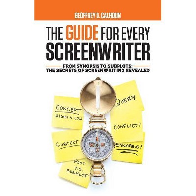 The Guide for Every Screenwriter - by  Geoffrey D Calhoun (Paperback)