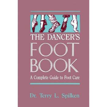 The Dancer's Foot Book - (Dance Horizons Book) by  Terry L Spilken (Paperback)