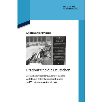 Oradour Und Die Deutschen - (Quellen Und Darstellungen Zur Zeitgeschichte) by  Andrea Erkenbrecher (Paperback)