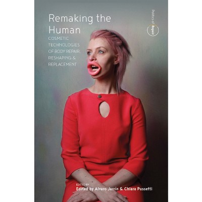 Remaking the Human - (Politics of Repair) by  Alvaro Jarrín & Chiara Pussetti (Paperback)