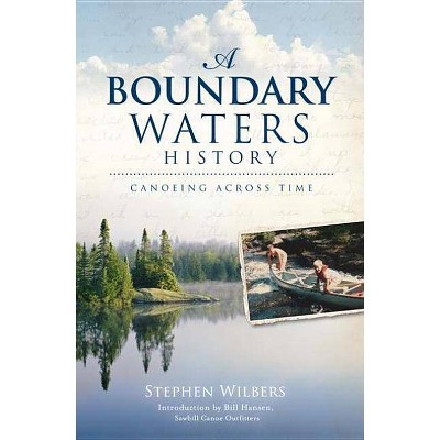 Boundary Waters History : Canoeing Across Time -  by Stephen Wilbers (Paperback)