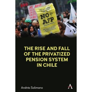 The Rise and Fall of the Privatized Pension System in Chile - by  Andrés Solimano (Paperback) - 1 of 1