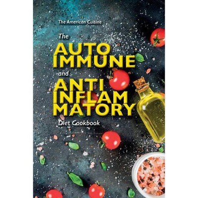 The Autoimmune And Anti-Inflammatory Diet Cookbook - by  The American Cuisine (Paperback)