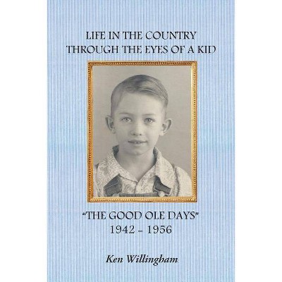 Life in the Country Through the Eyes of a Kid - by  Ken Willingham (Paperback)