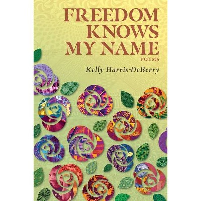 Freedom Knows My Name - by  Kelly Harris-Deberry (Paperback)