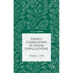 Family Caregiving in Aging Populations - by  T Hill (Hardcover) - 1 of 1