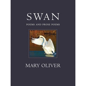Swan: Poems and Prose Poems - by  Mary Oliver (Hardcover) - 1 of 1