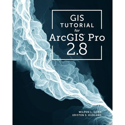 GIS Tutorial for Arcgis Pro 2.8 - 4th Edition by  Wilpen L Gorr & Kristen S Kurland (Paperback)