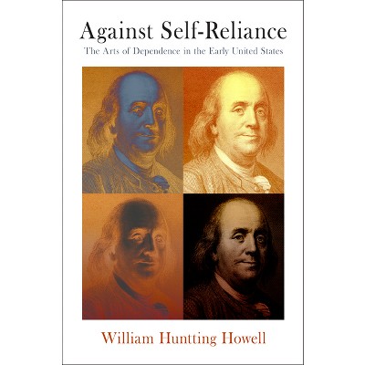 Against Self-Reliance - (Early American Studies) by  William Huntting Howell (Hardcover)