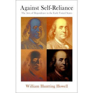 Against Self-Reliance - (Early American Studies) by  William Huntting Howell (Hardcover) - 1 of 1