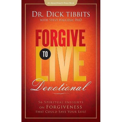 Forgive To Live Devotional - by  Dick Tibbits (Paperback)