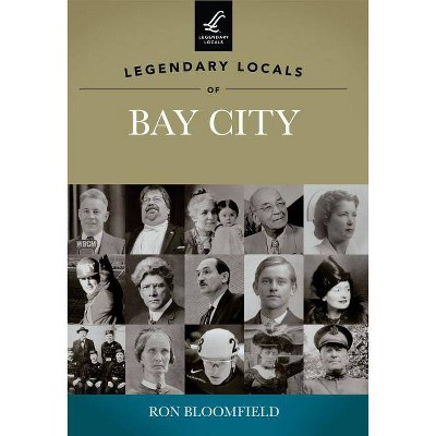 Legendary Locals of Bay City - by  Ron Bloomfield (Paperback)