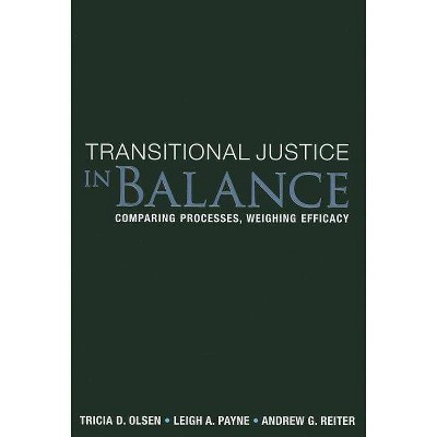 Transitional Justice in Balance - by  Tricia D Olsen & Leigh A Payne & Andrew G Reiter (Paperback)