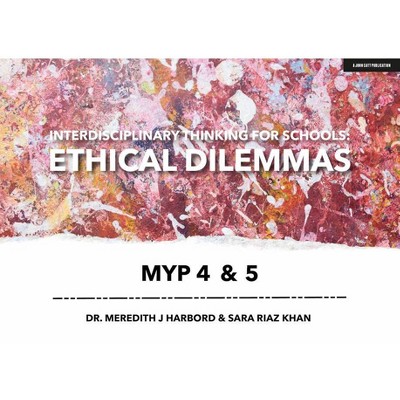 Interdisciplinary Thinking for Schools: Ethical Dilemmas Myp 4 & 5 - by  Meredith Harbord & Sara Riaz Khan (Paperback)