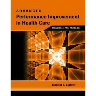 Advanced Performance Improvement in Health Care: Principles and Methods - by  Donald Lighter (Paperback)