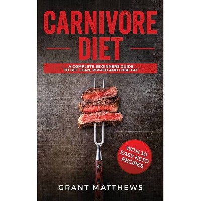 Carnivore Diet - by  Grant Matthews (Hardcover)