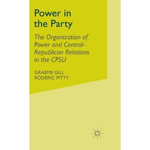 Power in the Party - (Organization of Power and Central-Republican Relations in th) by  G Gill & R Pitty (Hardcover) - 1 of 1