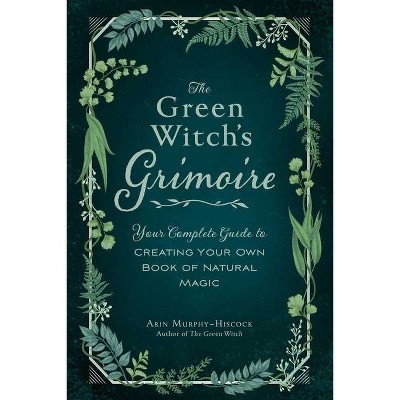 The Green Witch's Grimoire - by  Arin Murphy-Hiscock (Hardcover)