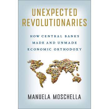 Unexpected Revolutionaries - (Cornell Studies in Money) by  Manuela Moschella (Hardcover)