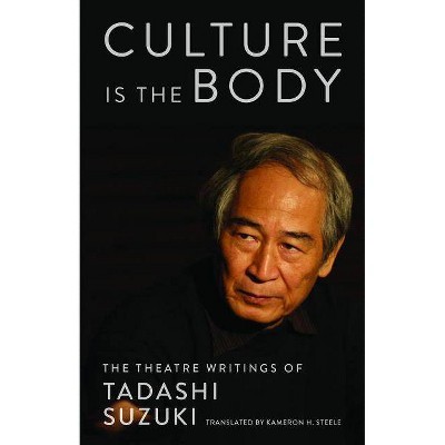 Culture Is the Body - by  Tadashi Suzuki (Paperback)