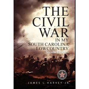 The Civil War In My South Carolina Lowcountry - 2nd Edition by James L Harvey - 1 of 1