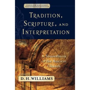 Tradition, Scripture, and Interpretation - (Evangelical Ressourcement) by  D H Williams (Paperback) - 1 of 1