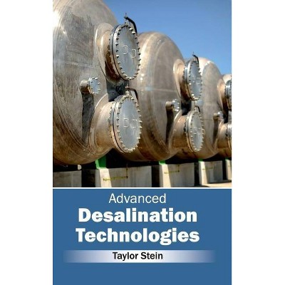 Advanced Desalination Technologies - by  Taylor Stein (Hardcover)