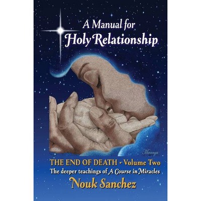 A Manual for Holy Relationship - The End of Death - (Volume) by  Nouk Sanchez (Paperback)