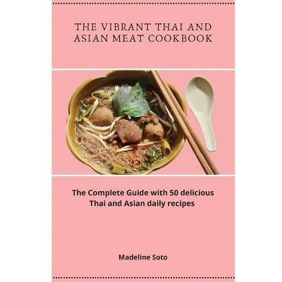 The Vibrant Thai and Asian Meat Cookbook - by  Madeline Soto (Paperback)