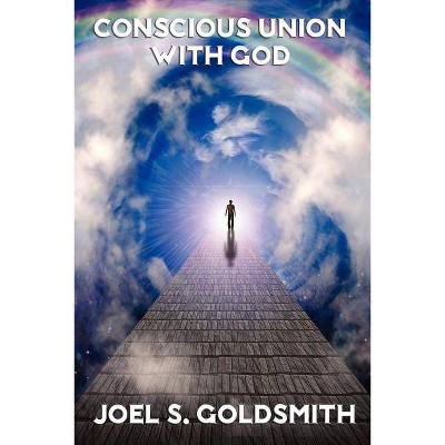 Conscious Union with God - by  Joel S Goldsmith (Paperback)