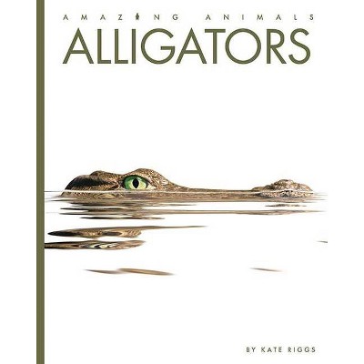 Alligators - (Amazing Animals) by  Kate Riggs (Paperback)