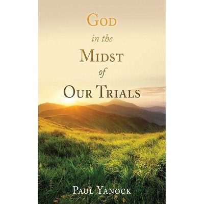 God in the Midst of Our Trials - by  Paul Yanock (Paperback)