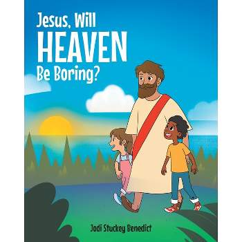 Jesus, Will Heaven be Boring? - by  Jodi Stuckey Benedict (Paperback)