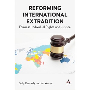 Reforming International Extradition - (Anthem Studies in Law Reform) by  Sally Kennedy & Ian Warren (Paperback) - 1 of 1