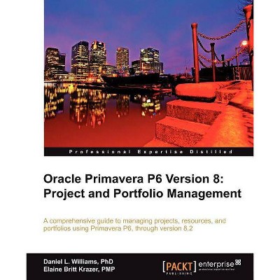 Oracle Primavera P6 Version 8 - by  Daniel Williams & Daniel L Williams & Elaine Britt Krazer (Paperback)