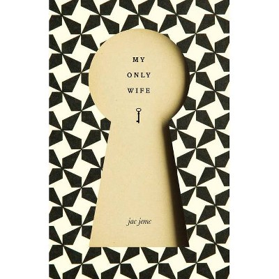 My Only Wife - by  Jac Jemc (Paperback)