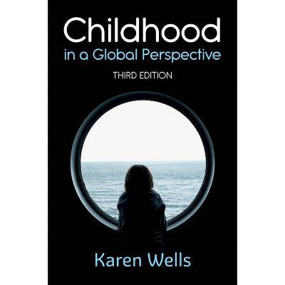 Childhood in a Global Perspective - 3rd Edition by  Karen Wells (Paperback)