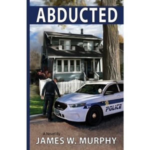 Abducted - by  James W Murphy (Paperback) - 1 of 1