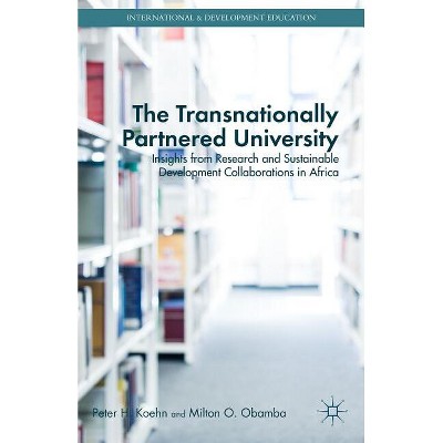 The Transnationally Partnered University - (International and Development Education) by  P Koehn & M Obamba (Hardcover)