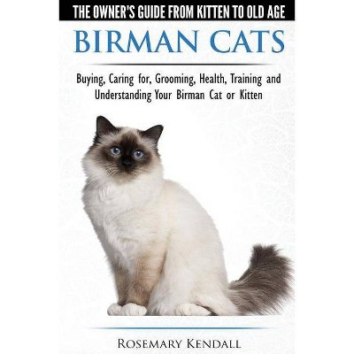 Birman Cats - The Owner's Guide from Kitten to Old Age - Buying, Caring For, Grooming, Health, Training, and Understanding Your Birman Cat or Kitten