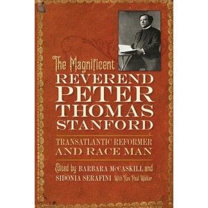 The Magnificent Reverend Peter Thomas Stanford, Transatlantic Reformer and Race Man - by  Barbara McCaskill & Sidonia Serafini & Paul Walker - 1 of 1