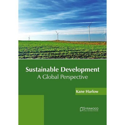 Sustainable Development: A Global Perspective - by  Kane Harlow (Hardcover)