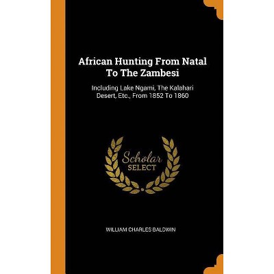 African Hunting From Natal To The Zambesi - by  William Charles Baldwin (Hardcover)