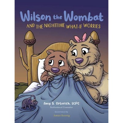 Wilson the Wombat and the Nighttime What-If Worries - (Wilson the Wombat and Friends) by  Amy S Orlovich (Hardcover)