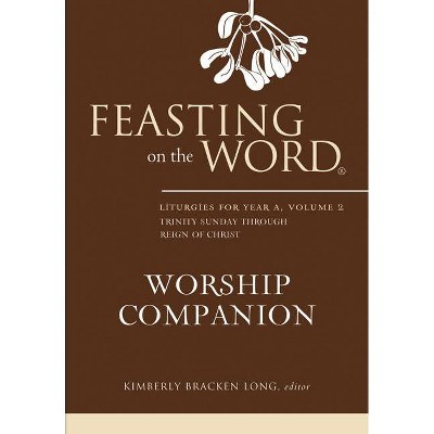 Feasting on the Word Worship Companion: Liturgies for Year A, Volume 2 - by  Kimberly Bracken Long (Hardcover)