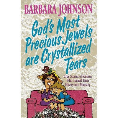 God's Most Precious Jewels Are Crystallized Tears - by  Barbara Johnson (Paperback)