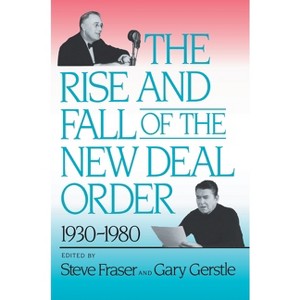 The Rise and Fall of the New Deal Order, 1930-1980 - by  Steve Fraser & Gary Gerstle (Paperback) - 1 of 1