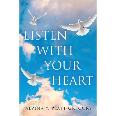 Listen With Your Heart - by  Alvina Y Platt-Gregory (Paperback)