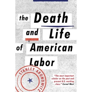 The Death and Life of American Labor - by  Stanley Aronowitz (Paperback) - 1 of 1