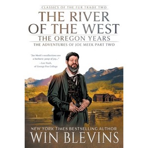 The River of the West, The Oregon Years - (Classics of the Fur Trade) by  Win Blevins (Paperback) - 1 of 1